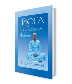 Йога и духовная жизнь: путешествие души Индии. Шри Чинмой Йога и духовная жизнь: путешествие души Индии. Шри Чинмой