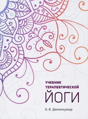 Учебник терапевтической йоги. К.В. Дилипкумар 